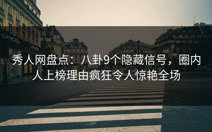 秀人网盘点:八卦9个隐藏信号,圈内人上榜理由疯狂令人惊艳全场 秀人网盘点:八卦9个隐藏信号,圈内人上榜理由疯狂令人惊艳全场